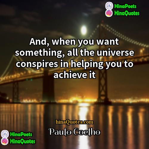Paulo Coelho Quotes | And, when you want something, all the